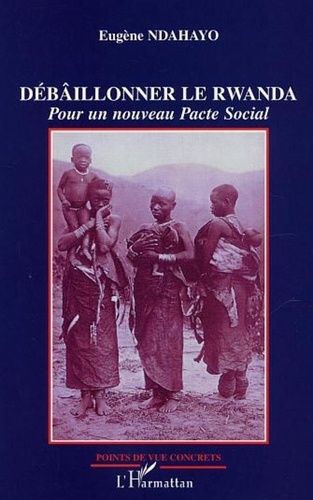 Eugène Ndahayo - Débaîllonner le Rwanda - Pour un nouveau Pacte social.