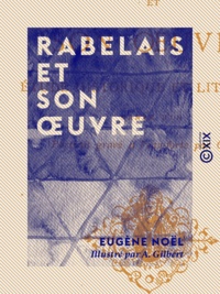 Eugène Noël et A. Gilbert - Rabelais et son œuvre - Étude historique et littéraire.