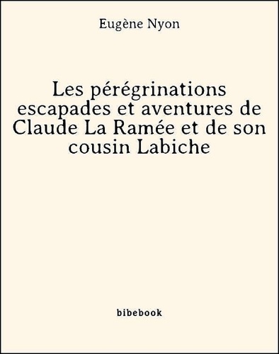Les pérégrinations escapades et aventures de Claude La Ramée et de son cousin Labiche