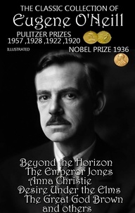 Eugene O'Neill - The Сlassic Сollection of Eugene O'Neill. Pulitzer Prizes 1920, 1922, 1928, 1957. Nobel Prize 1936. Illustrated - Beyond the Horizon, The Emperor Jones, Anna Christie, Desire Under the Elms, The Great God Brown and others.