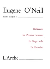 Eugene O'Neill - Théâtre complet - Tome 3, Différents ; Le premier homme ; Le singe velu ; La fontaine.