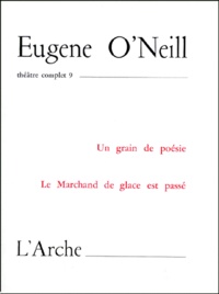 Eugene O'Neill - Théâtre complet - Tome 9, Un grain de poésie ; Le Marchand de glace est passé.
