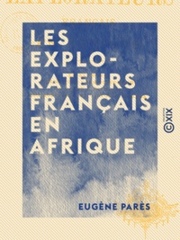 Eugène Parès - Les Explorateurs français en Afrique - Le Zambèze, les Grands lacs du centre, du Gabon à Zanzibar, les Robinsons du Victoria-N'Yanza.