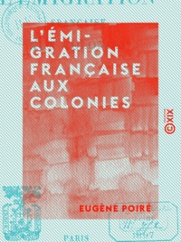 Eugène Poiré - L'Émigration française aux colonies.