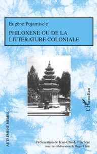Eugène Pujarniscle - Philoxene ou de la littérarture coloniale.