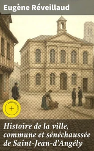 Histoire de la ville, commune et sénéchaussée de Saint-Jean-d'Angély