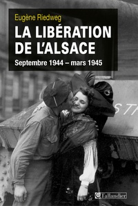 Eugène Riedweg - La libération de l'Alsace - Septembre 1944-mars 1945.