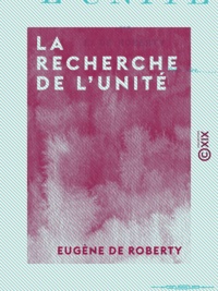 Eugène Roberty (de) - La Recherche de l'unité.