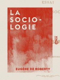 Eugène Roberty (de) - La Sociologie - Essai de philosophie sociologique.