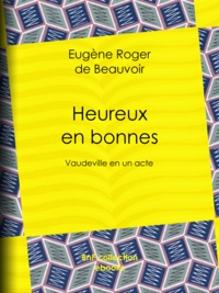 Eugène Roger de Beauvoir Fils - Heureux en bonnes - Vaudeville en un acte.