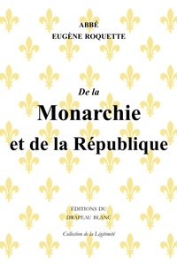 Eugène Roquette - De la Monarchie et de la République.