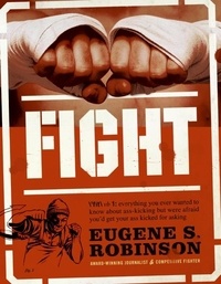 Eugene S. Robinson - Fight - Everything You Ever Wanted to Know About Ass-Kicking but Were Afraid You'd Get Your Ass Kicked for Asking.