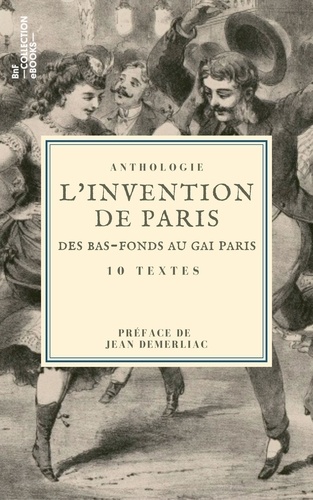 L'Invention de Paris : des bas-fonds au Gai Paris. 10 textes issus des collections de la BnF