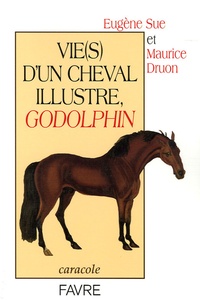 Eugène Sue et Maurice Druon - Vie(s) d'un cheval illustre, Godolphin.