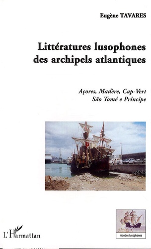 Littératures lusophones des archipels atlantiques. Açores, Madère, Cap-Vert, São Tomé e Principe