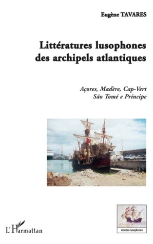 Eugène Tavares - Littératures lusophones des archipels atlantiques - Açores, Madère, Cap-Vert, São Tomé e Principe.