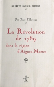 Eugène Teissier - La Révolution de 1789 dans la région d'Aigues-Mortes : une page d'histoire.