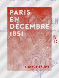 Eugène Ténot - Paris en décembre 1851 - Étude historique sur le coup d'État.