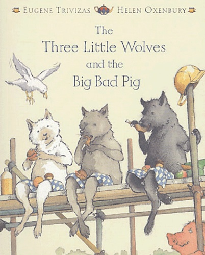 Eugène Trivizas et Helen Oxenbury - The Three Little Wolves and the Big Bad Pig.