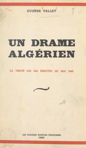 Un drame algérien. La vérité sur les émeutes de mai 1945
