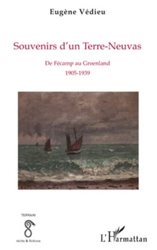 Eugène Védieu - Souvenirs d'un Terre-Neuvas - De Fécamp au Groenland 1905-1939.