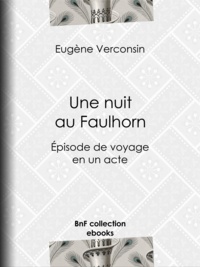 Eugène Verconsin - Une nuit au Faulhorn - Épisode de voyage en un acte.