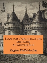 Eugène Viollet-le-Duc - Essai sur l'architecture militaire au Moyen Âge.