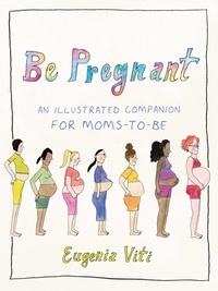 Eugenia Viti - Be Pregnant - An Illustrated Companion for Moms-to-Be.
