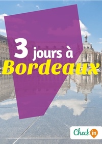 Eugénie Baccot - 3 jours à Bordeaux - Des cartes, des bons plans et les itinéraires indispensables.
