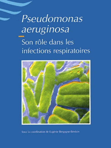 Eugénie Bergogne-Bérézin et  Collectif - Pseudomonas aeruginosa. - Son rôle dans les infections respiratoires.