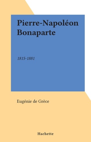 Pierre-Napoléon Bonaparte. 1815-1881
