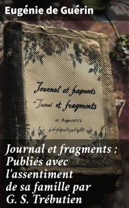 Journal et fragments : Publiés avec l'assentiment de sa famille par G. S. Trébutien