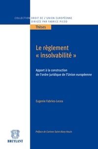 Eugénie Fabriès-Lecea - Le règlement "insolvabilité" - Apport à la construction de l'ordre juridique de l'Union européenne.