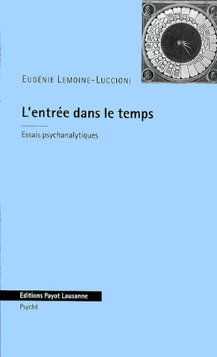 Eugénie Lemoine-Luccioni - L'Entree Dans Le Temps. Essais Psychanalytiques.
