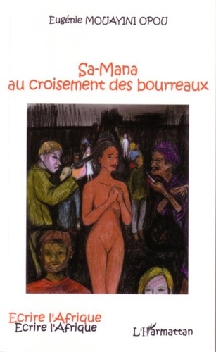 Eugénie Mouayini Opou - Sa-Mana au croisement des bourreaux.