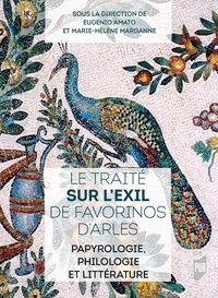Eugenio Amato et Marie-Hélène Marganne - Le traité Sur l'exil de Favorinos d'Arles - Papyrologie, philologie et littérature.