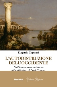 Eugenio Capozzi - L'Autodistruzione dell'Occidente - Dall'umanesimo cristiano alla dittatura del relativismo.