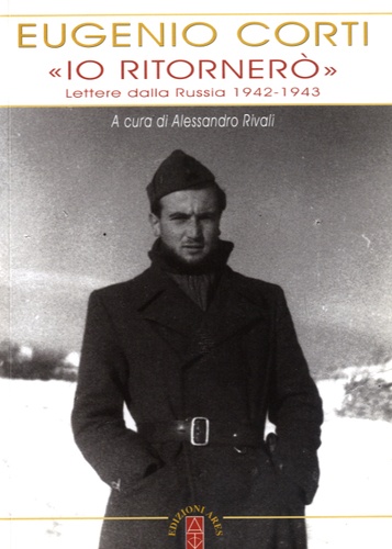 Eugenio Corti - "Io ritornero" - Lettere dalla Russia 1942-1943.
