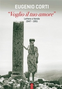 Eugenio Corti - "Voglio il tuo amore" - Lettere a Vanda 1947-1951.