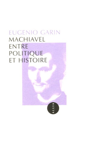 Eugenio Garin - Machiavel entre politique et histoire.