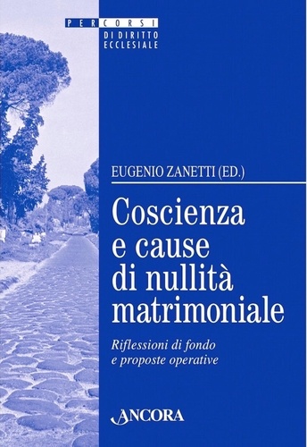 Eugenio Zanetti - Coscienza e cause di nullità matrimoniale - Riflessioni di fondo e proposte operative.