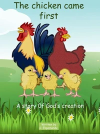 The Chicken Came First (A Story Of God's Creation).