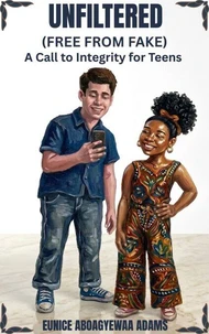 Unfiltered (Free from Fake); A Call to Integrity For Teens