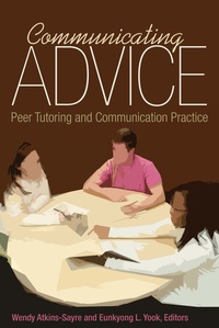 Eunkyong l. Yook et Wendy Atkins-sayre - Communicating Advice - Peer Tutoring and Communication Practice.