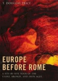 Europe before Rome - A Site-by-Site Tour of the Stone, Bronze, and Iron Ages.