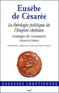  Eusèbe de Césarée - La Theologie Politique De L'Empire Chretien. Louanges De Constantin.