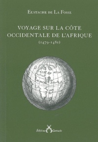 Eustache de La Fosse - Voyage sur la côte occidentale de l'Afrique (1479-1481).