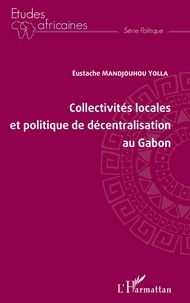 Eustache Mandjouhou Yolla - Collectivités locales et politique de décentralisation au Gabon.