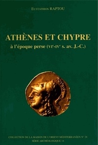 Eustathios Raptou - Athènes et Chypre à l'époque perse (VIe-IVes av. - J-C) : histoire er données archéologiques.