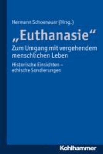"Euthanasie" - zum Umgang mit vergehendem menschlichen Leben - Historische Einsichten - ethische Sondierungen.